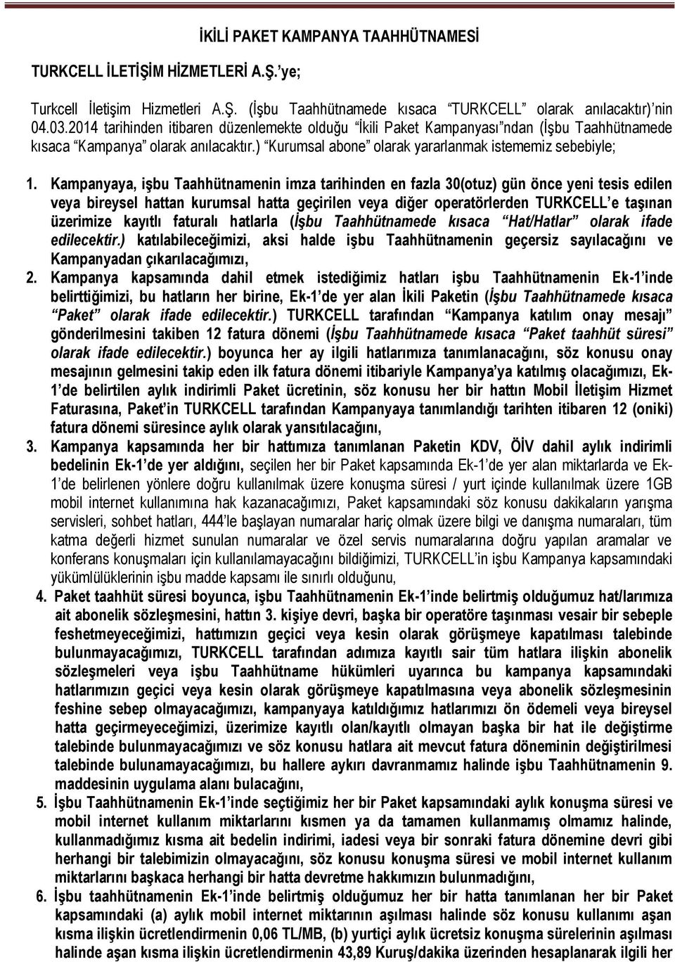 Kampanyaya, işbu Taahhütnamenin imza tarihinden en fazla 30(otuz) gün önce yeni tesis edilen veya bireysel hattan kurumsal hatta geçirilen veya diğer operatörlerden TURKCELL e taşınan üzerimize