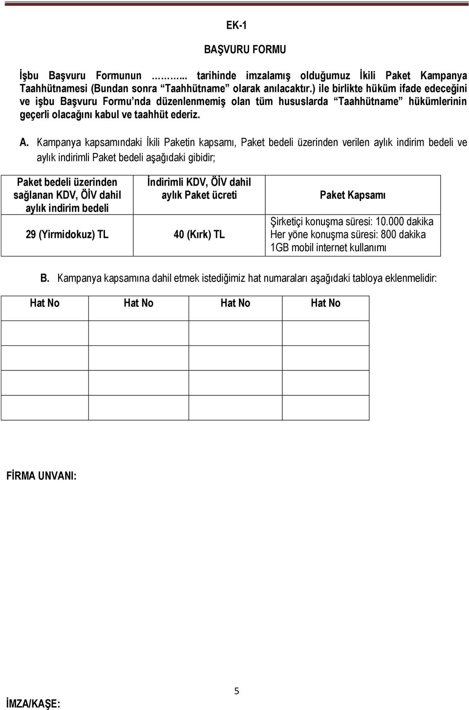 Kampanya kapsamındaki İkili Paketin kapsamı, Paket bedeli üzerinden verilen aylık indirim bedeli ve aylık indirimli Paket bedeli aşağıdaki gibidir; Paket bedeli üzerinden sağlanan KDV, ÖİV dahil