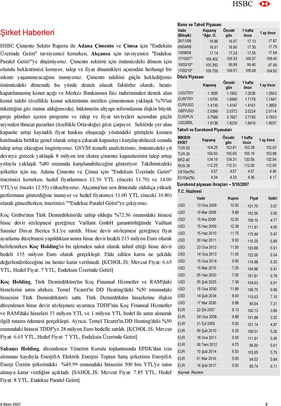 Çimento talebini güçlü beklediğimiz önümüzdeki dönemde bu yönde destek olacak faktörler olarak; henüz kapatılamamış konut açığı ve Merkez Bankasının faiz indiriminden destek alan konut talebi