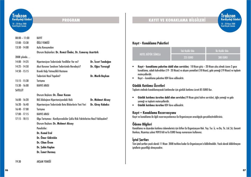 Dr. Merih Baykan 15:15-15:30 Tart ma 15:30-16:00 KAHVE ARASI SATELL T Oturum Ba kan : Dr. Ömer Kozan 16:00-16:20 RAS blokaj n n Hipertansiyondaki Rolü Dr.