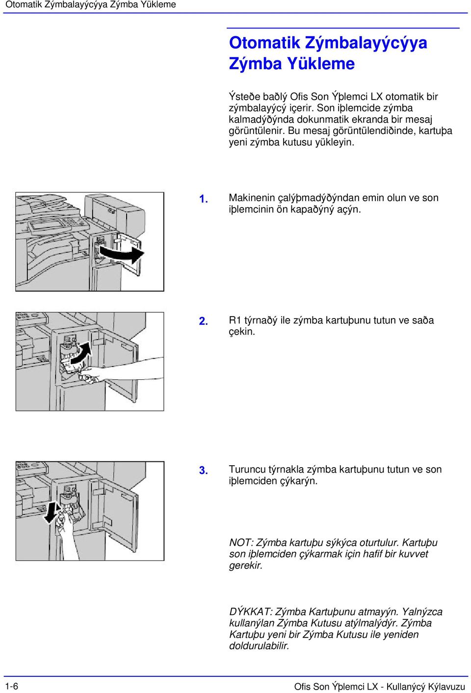 Makinenin çalýþmadýðýndan emin olun ve son iþlemcinin ön kapaðýný açýn. R1 týrnaðý ile zýmba kartuþunu tutun ve saða çekin. Turuncu týrnakla zýmba kartuþunu tutun ve son iþlemciden çýkarýn.