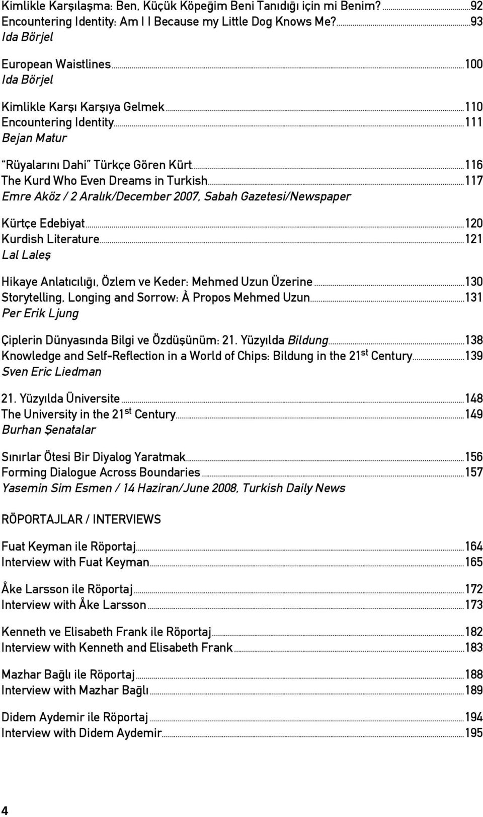 ..117 Emre Aköz / 2 Aral k/december 2007, Sabah Gazetesi/Newspaper Kürtçe Edebiyat...120 Kurdish Literature...121 Lal Lalefl Hikaye Anlat c l, Özlem ve Keder: Mehmed Uzun Üzerine.