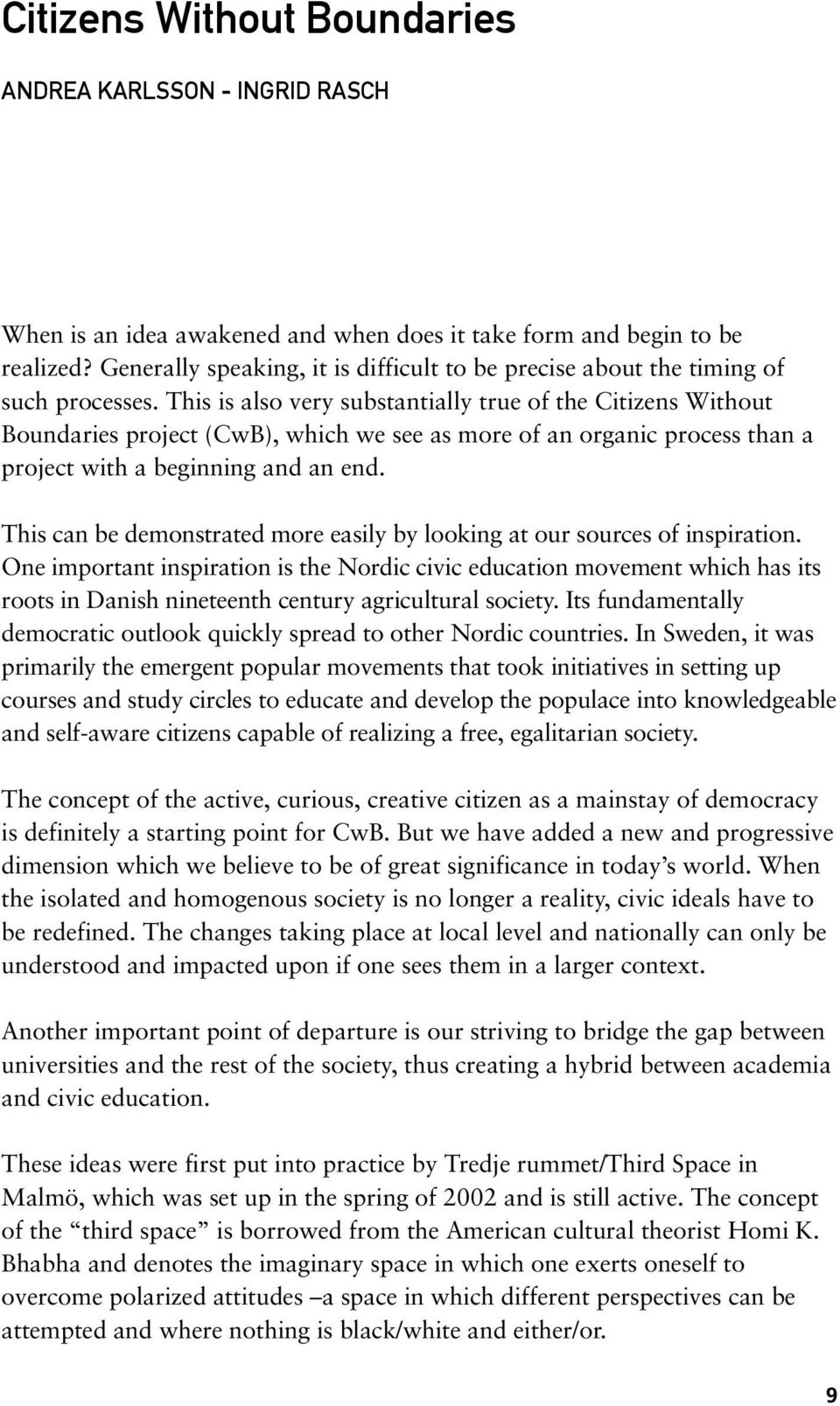 This is also very substantially true of the Citizens Without Boundaries project (CwB), which we see as more of an organic process than a project with a beginning and an end.