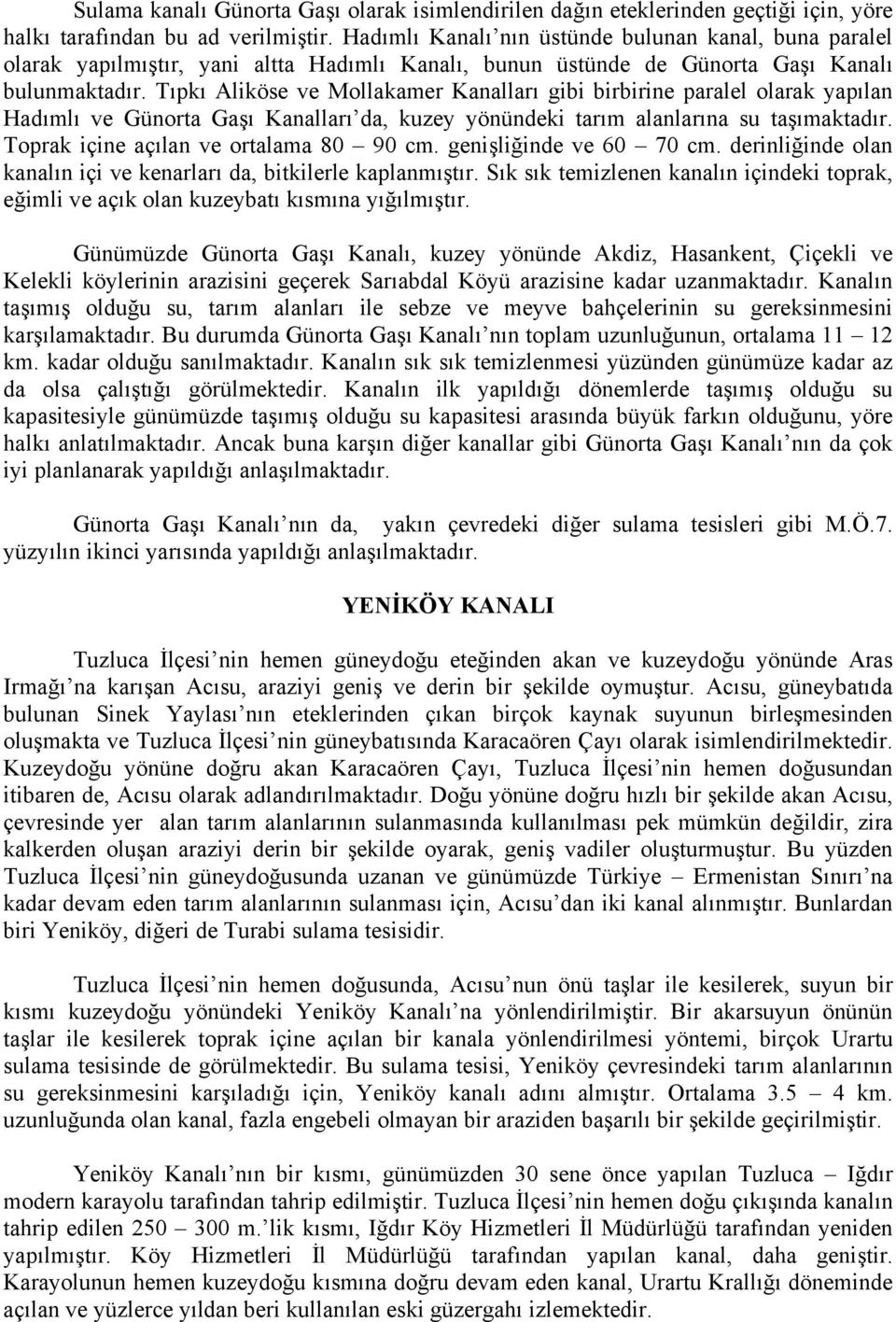 Tıpkı Aliköse ve Mollakamer Kanalları gibi birbirine paralel olarak yapılan Hadımlı ve Günorta Gaşı Kanalları da, kuzey yönündeki tarım alanlarına su taşımaktadır.