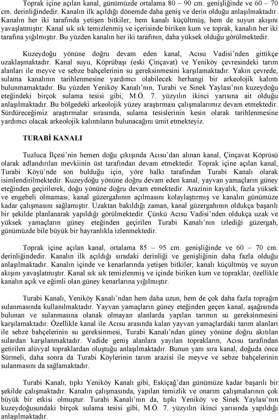 Kanal sık sık temizlenmiş ve içerisinde biriken kum ve toprak, kanalın her iki tarafına yığılmıştır. Bu yüzden kanalın her iki tarafının, daha yüksek olduğu görülmektedir.