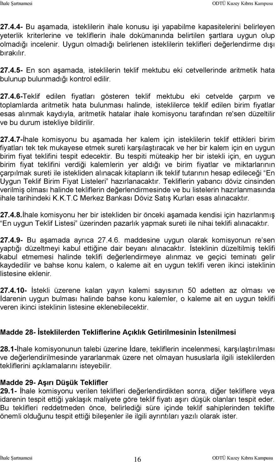 27.4.6-Teklif edilen fiyatları gösteren teklif mektubu eki cetvelde çarpım ve toplamlarda aritmetik hata bulunması halinde, isteklilerce teklif edilen birim fiyatlar esas alınmak kaydıyla, aritmetik