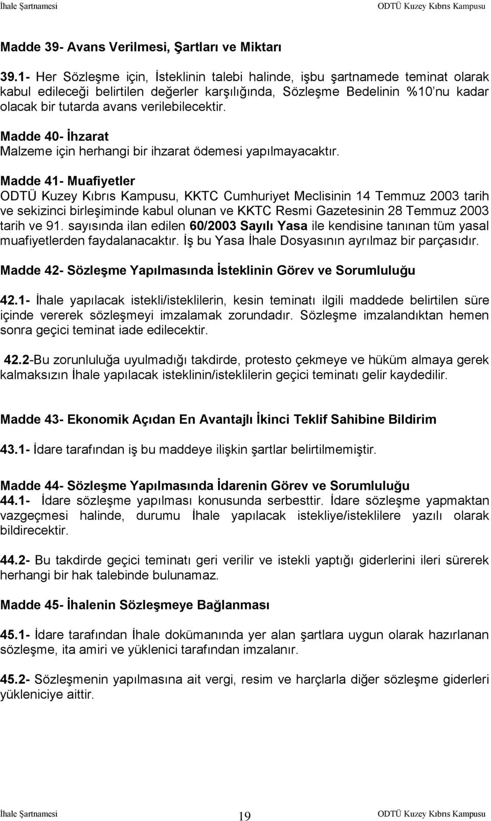 verilebilecektir. Madde 40- Ġhzarat Malzeme için herhangi bir ihzarat ödemesi yapılmayacaktır.