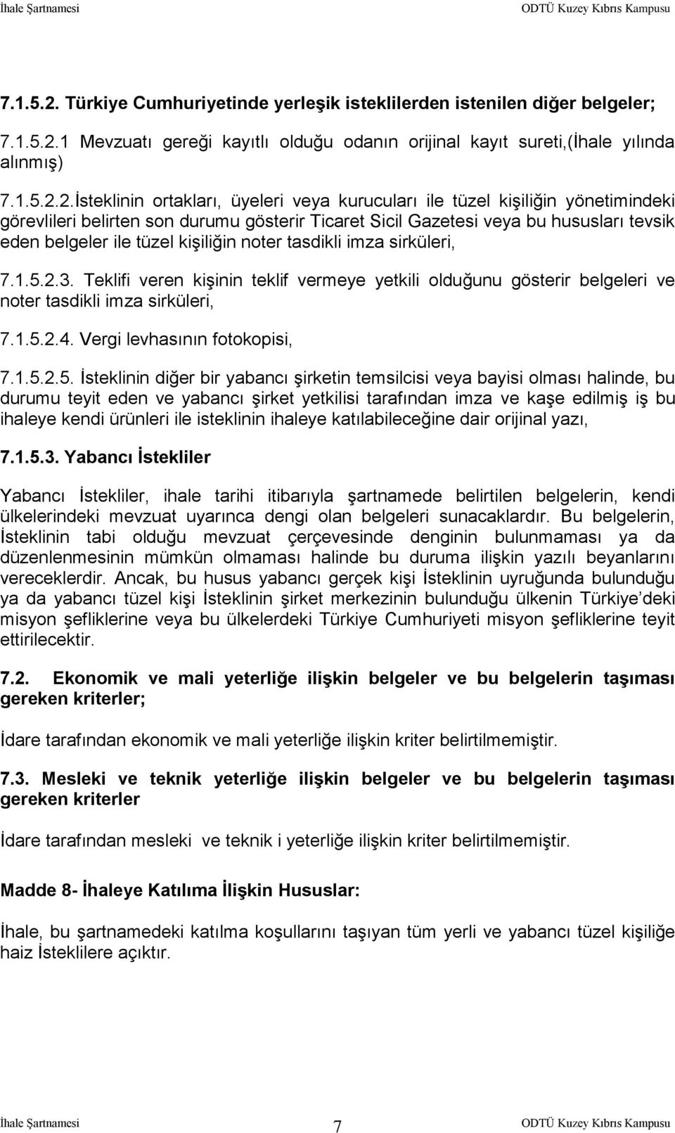 İsteklinin ortakları, üyeleri veya kurucuları ile tüzel kişiliğin yönetimindeki görevlileri belirten son durumu gösterir Ticaret Sicil Gazetesi veya bu hususları tevsik eden belgeler ile tüzel