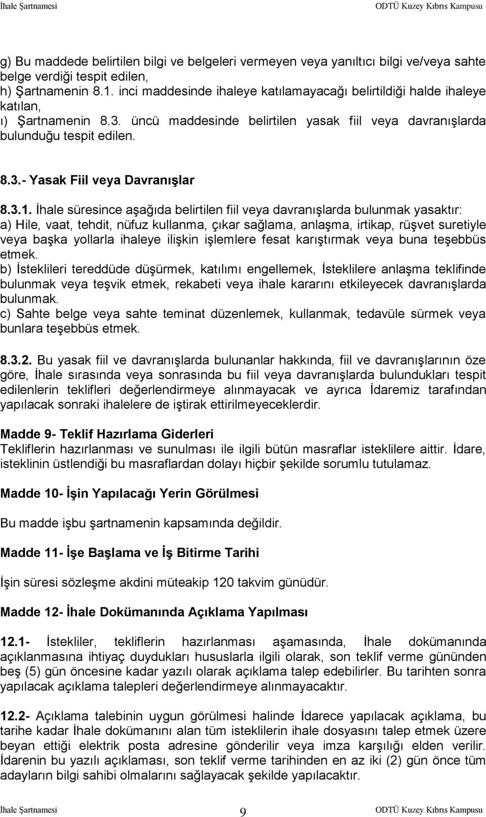 3.1. İhale süresince aşağıda belirtilen fiil veya davranışlarda bulunmak yasaktır: a) Hile, vaat, tehdit, nüfuz kullanma, çıkar sağlama, anlaşma, irtikap, rüşvet suretiyle veya başka yollarla ihaleye