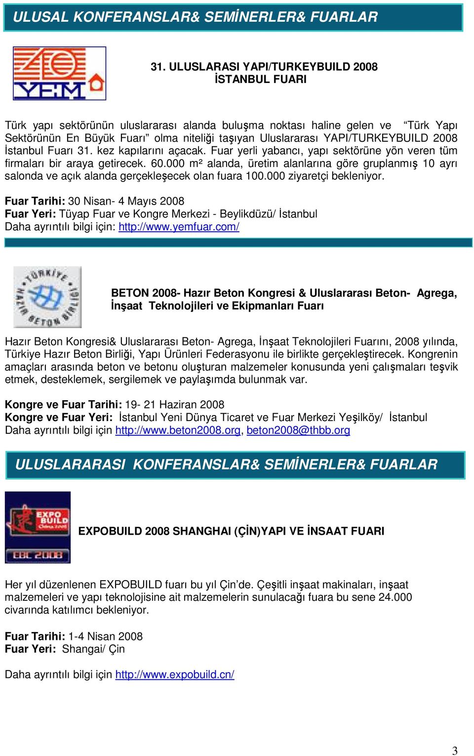 YAPI/TURKEYBUILD 2008 Đstanbul Fuarı 31. kez kapılarını açacak. Fuar yerli yabancı, yapı sektörüne yön veren tüm firmaları bir araya getirecek. 60.