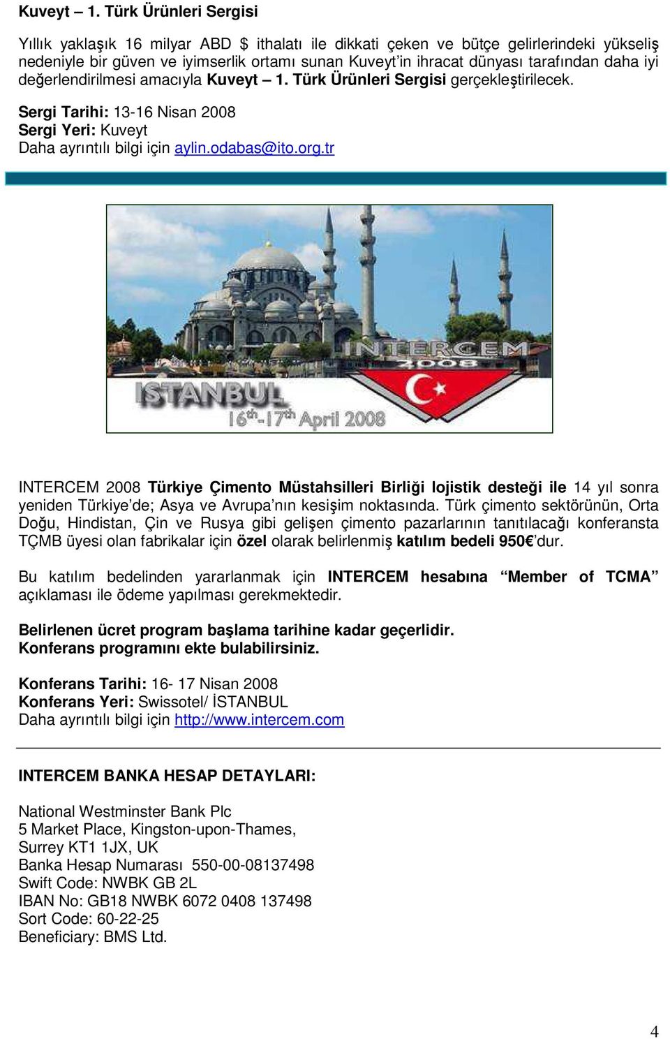 daha iyi değerlendirilmesi amacıyla  Türk Ürünleri Sergisi gerçekleştirilecek. Sergi Tarihi: 13-16 Nisan 2008 Sergi Yeri: Kuveyt Daha ayrıntılı bilgi için aylin.odabas@ito.org.