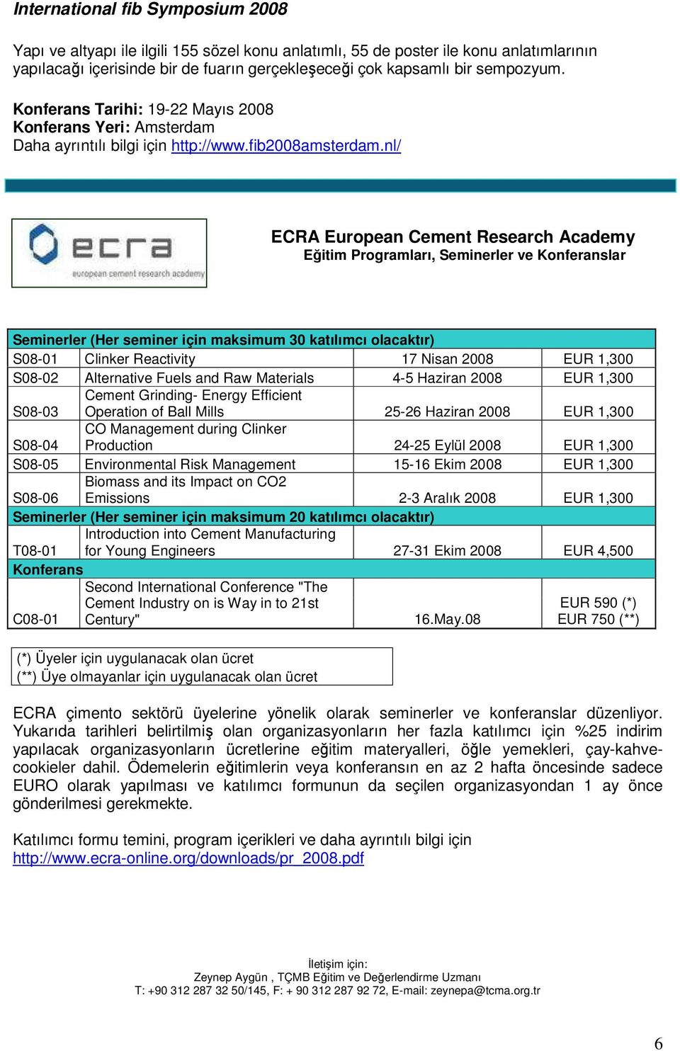 nl/ ECRA European Cement Research Academy Eğitim Programları, Seminerler ve Konferanslar Seminerler (Her seminer için maksimum 30 katılımcı olacaktır) S08-01 Clinker Reactivity 17 Nisan 2008 EUR