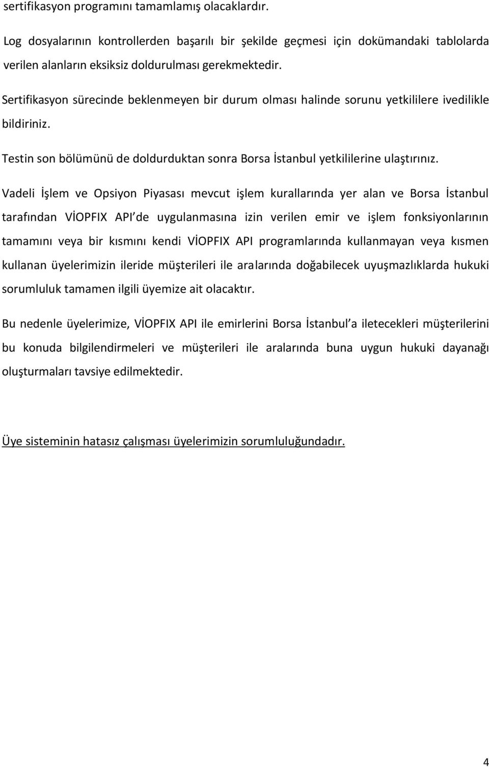 ve Opsiyon Piyasası mevcut işlem kurallarında yer alan ve Borsa İstanbul tarafından VİOPFIX API de uygulanmasına izin verilen emir ve işlem fonksiyonlarının tamamını veya bir kısmını kendi VİOPFIX