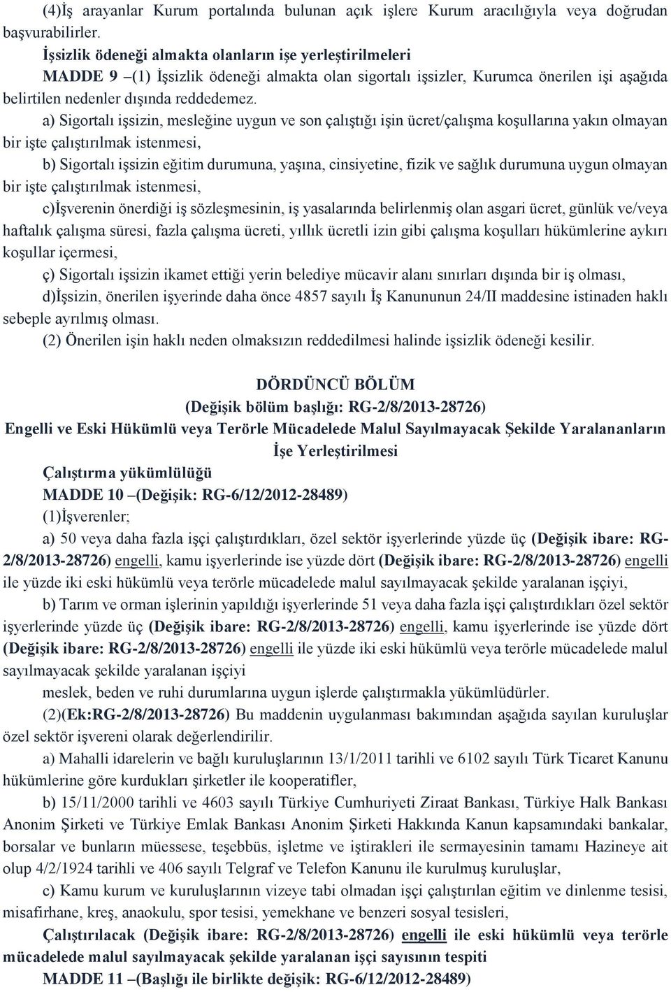 a) Sigortalı işsizin, mesleğine uygun ve son çalıştığı işin ücret/çalışma koşullarına yakın olmayan bir işte çalıştırılmak istenmesi, b) Sigortalı işsizin eğitim durumuna, yaşına, cinsiyetine, fizik