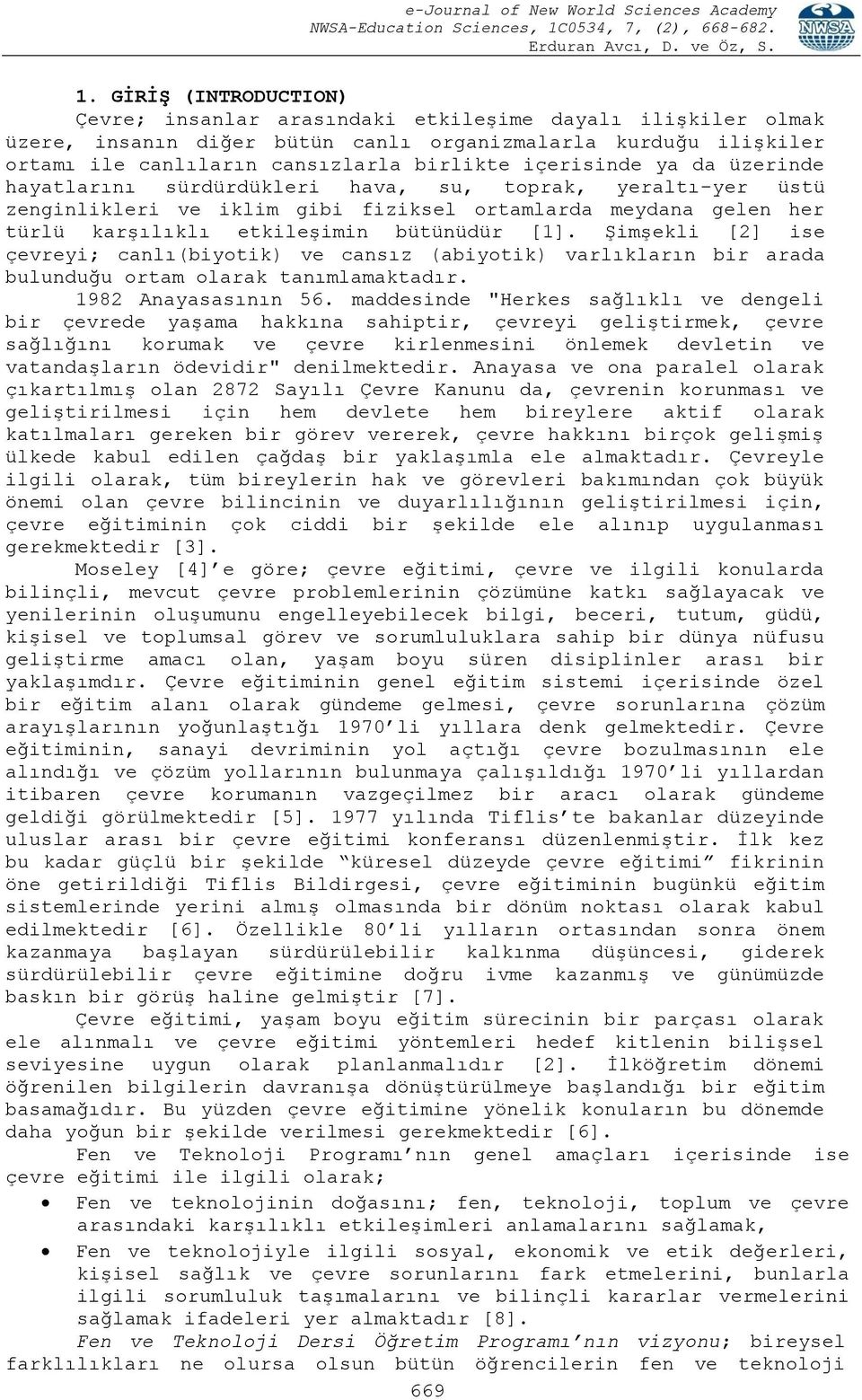 Şimşekli [2] ise çevreyi; canlı(biyotik) ve cansız (abiyotik) varlıkların bir arada bulunduğu ortam olarak tanımlamaktadır. 1982 Anayasasının 56.