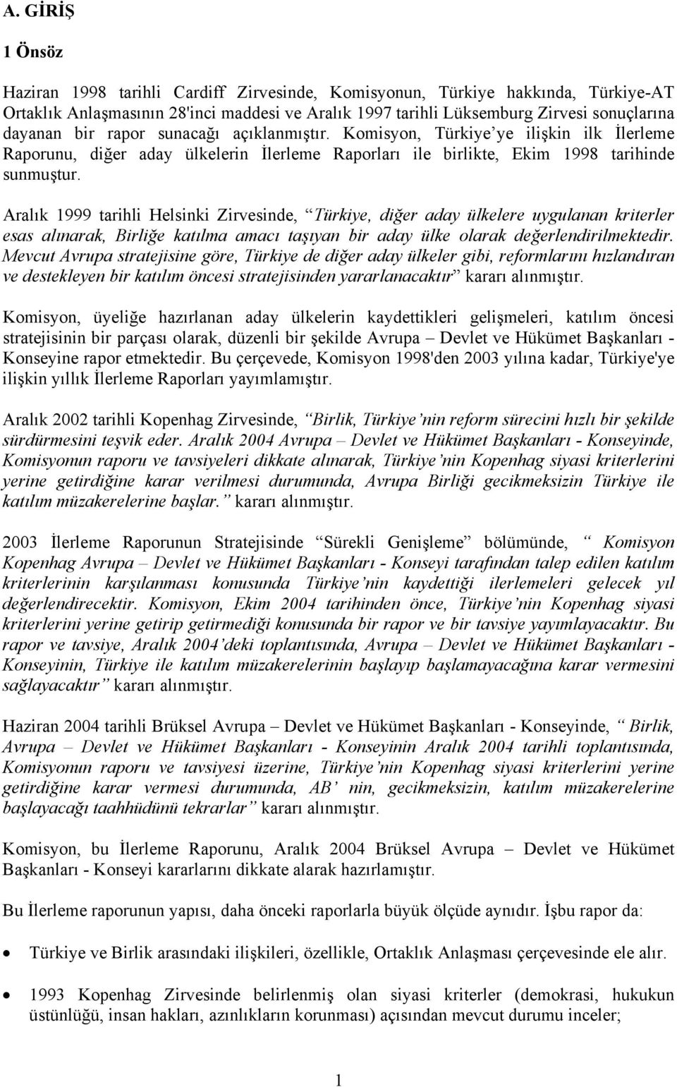 Aralık 1999 tarihli Helsinki Zirvesinde, Türkiye, diğer aday ülkelere uygulanan kriterler esas alınarak, Birliğe katılma amacı taşıyan bir aday ülke olarak değerlendirilmektedir.