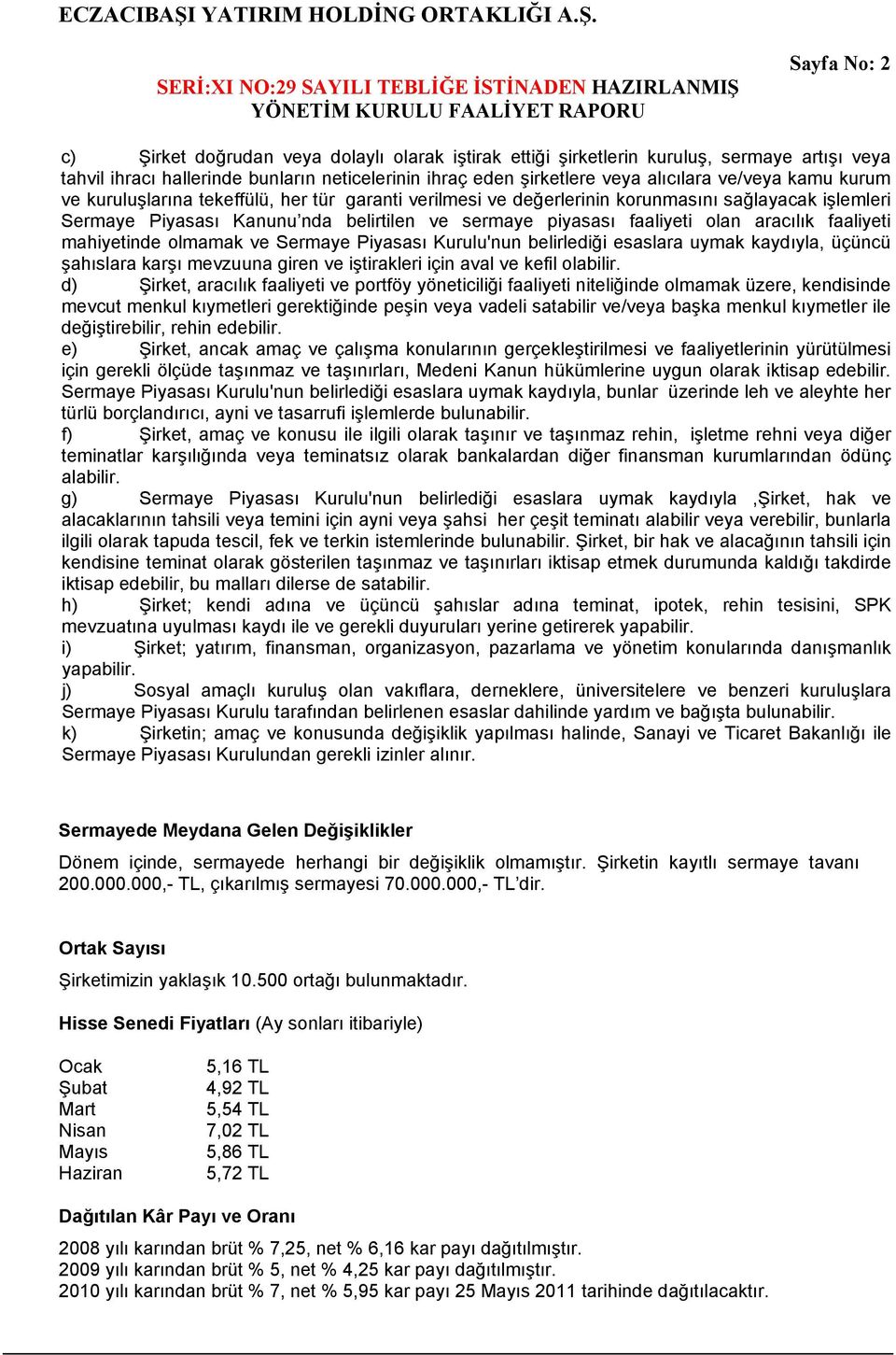 faaliyeti mahiyetinde olmamak ve Sermaye Piyasası Kurulu'nun belirlediği esaslara uymak kaydıyla, üçüncü şahıslara karşı mevzuuna giren ve iştirakleri için aval ve kefil olabilir.