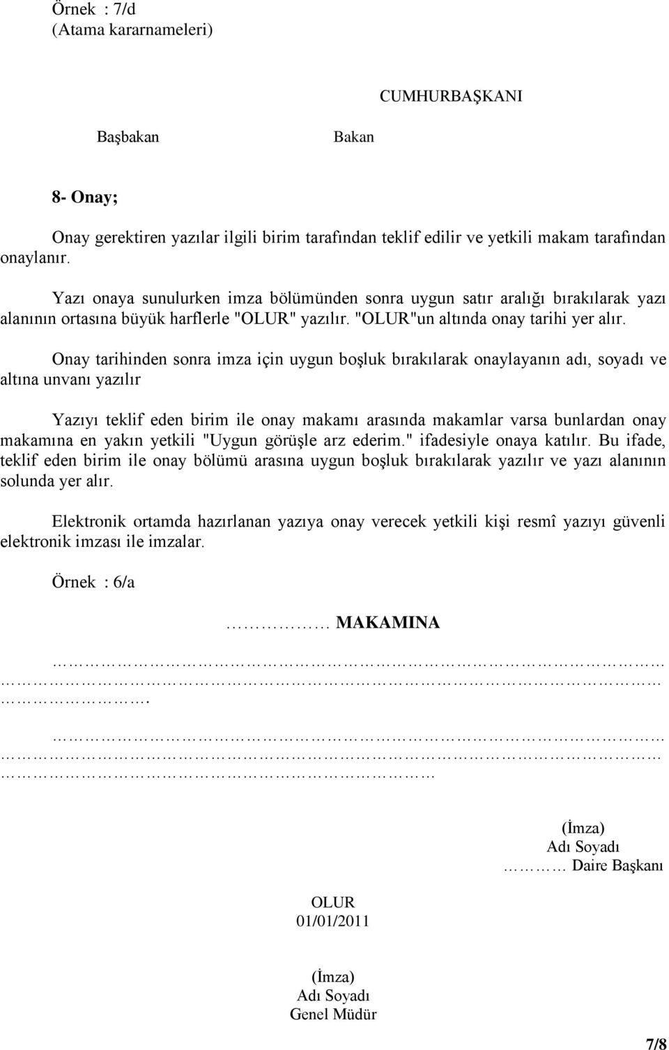 Onay tarihinden sonra imza için uygun boģluk bırakılarak onaylayanın adı, soyadı ve altına unvanı yazılır Yazıyı teklif eden birim ile onay makamı arasında makamlar varsa bunlardan onay makamına en