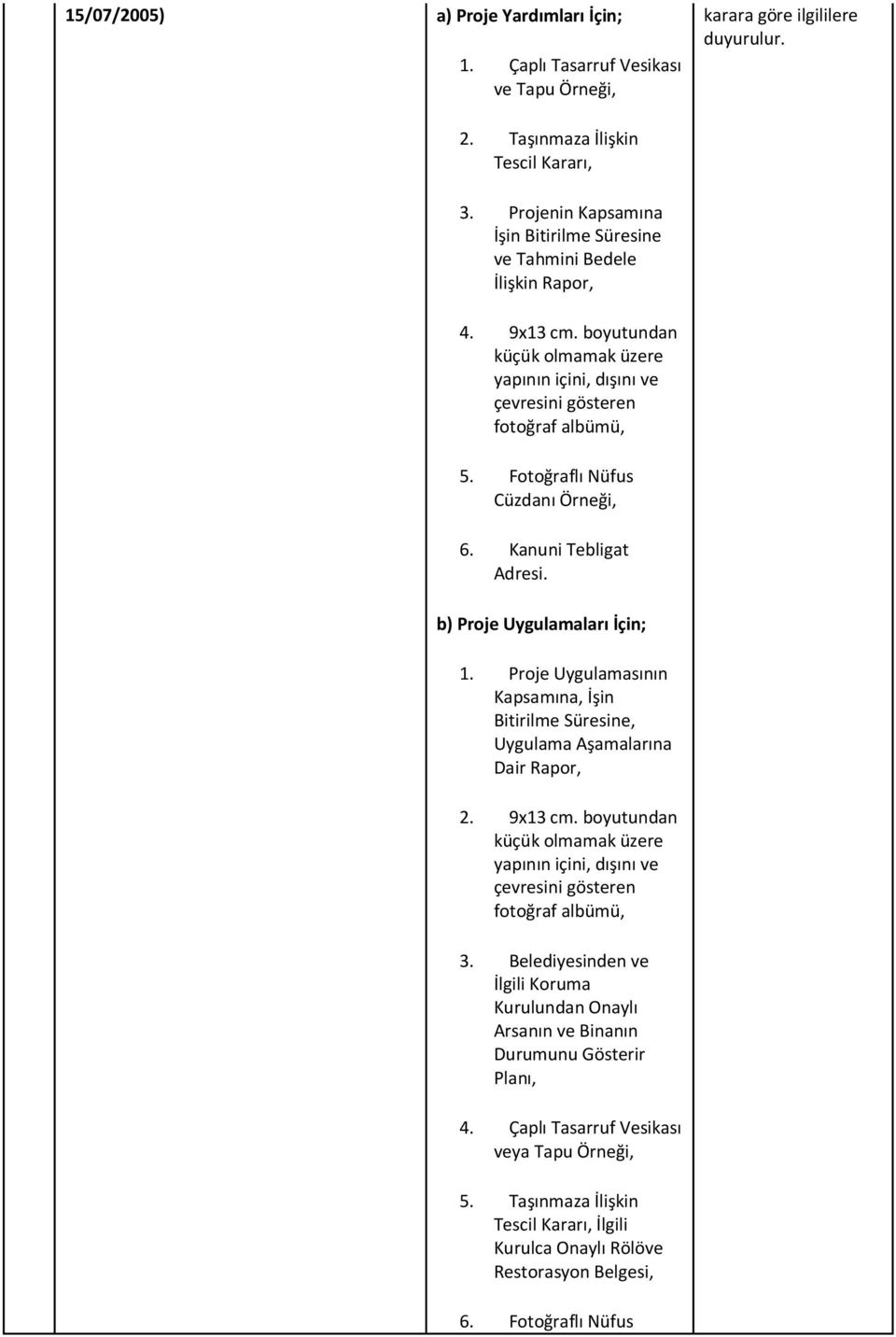 Fotoğraflı Nüfus Cüzdanı Örneği, 6. Kanuni Tebligat Adresi. b) Proje Uygulamaları İçin; 1. Proje Uygulamasının Kapsamına, İşin Bitirilme Süresine, Uygulama Aşamalarına Dair Rapor, 2. 9x13 cm.