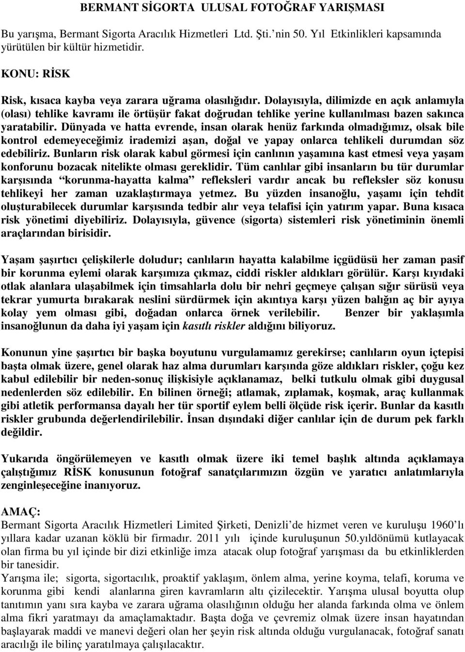 Dolayısıyla, dilimizde en açık anlamıyla (olası) tehlike kavramı ile örtüşür fakat doğrudan tehlike yerine kullanılması bazen sakınca yaratabilir.