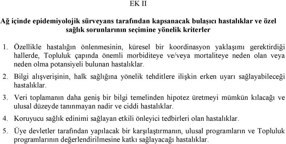 hastalıklar. 2. Bilgi alışverişinin, halk sağlığına yönelik tehditlere ilişkin erken uyarı sağlayabileceği hastalıklar. 3.