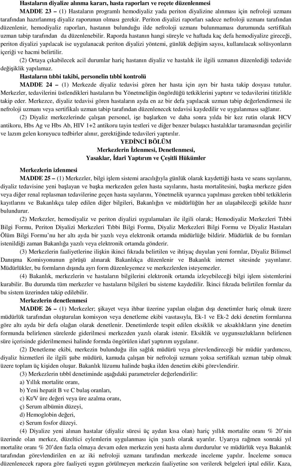 Periton diyalizi raporları sadece nefroloji uzmanı tarafından düzenlenir, hemodiyaliz raporları, hastanın bulunduğu ilde nefroloji uzmanı bulunmaması durumunda sertifikalı uzman tabip tarafından da