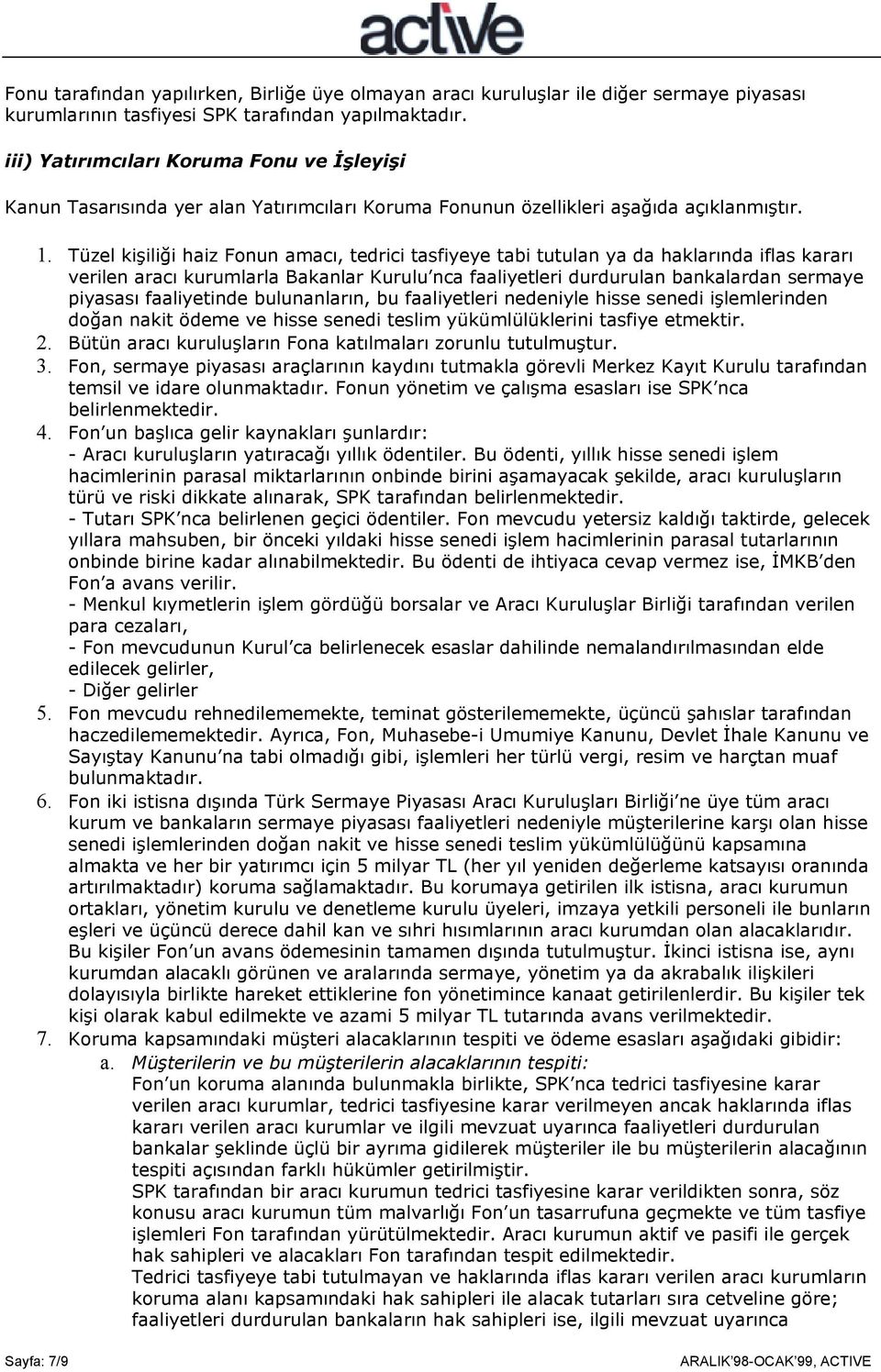 Tüzel kişiliği haiz Fonun amacõ, tedrici tasfiyeye tabi tutulan ya da haklarõnda iflas kararõ verilen aracõ kurumlarla Bakanlar Kurulu nca faaliyetleri durdurulan bankalardan sermaye piyasasõ