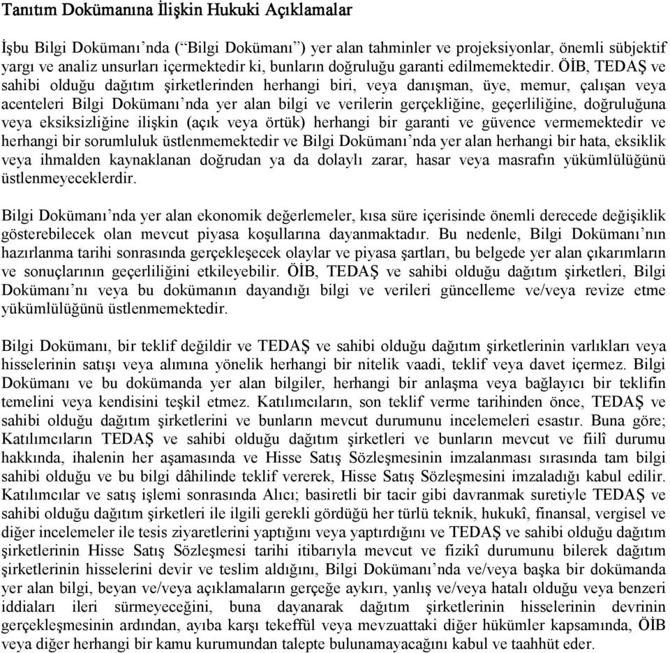 ÖİB, TEDAŞ ve sahibi olduğu dağıtım şirketlerinden herhangi biri, veya danışman, üye, memur, çalışan veya acenteleri Bilgi Dokümanı nda yer alan bilgi ve verilerin gerçekliğine, geçerliliğine,