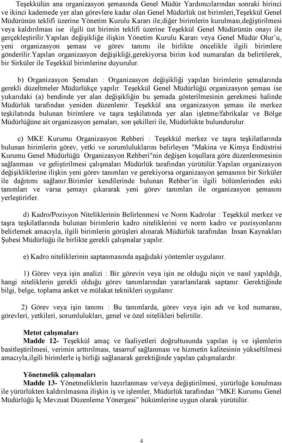 yapılan değişikliğe ilişkin Yönetim Kurulu Kararı veya Genel Müdür Olur u, yeni organizasyon şeması ve görev tanımı ile birlikte öncelikle ilgili birimlere gönderilir.