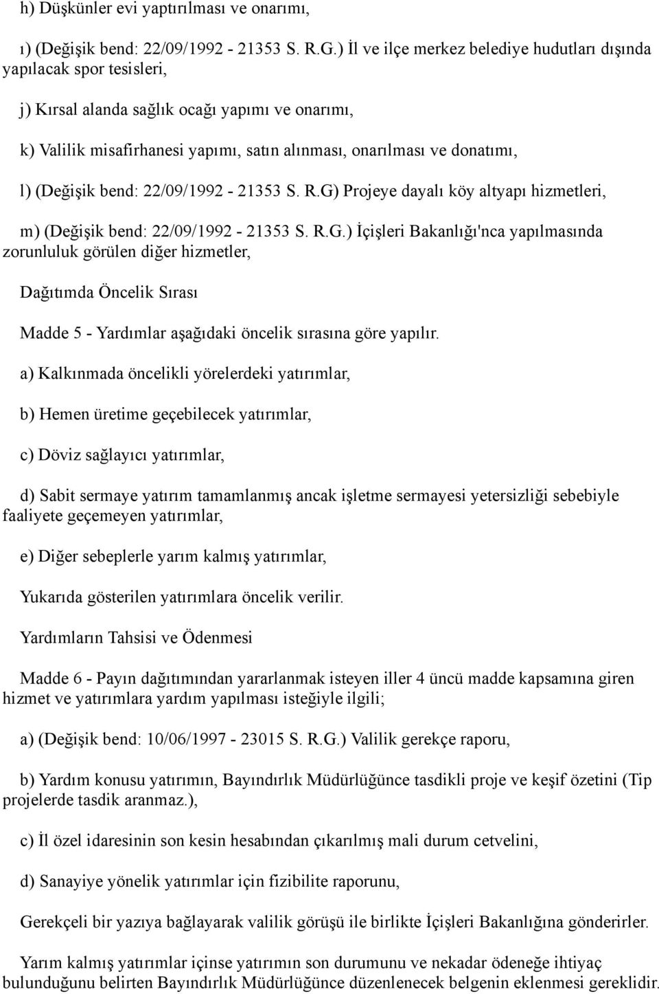 (Değişik bend: 22/09/1992-21353 S. R.G) Projeye dayalı köy altyapı hizmetleri, m) (Değişik bend: 22/09/1992-21353 S. R.G.) İçişleri Bakanlığı'nca yapılmasında zorunluluk görülen diğer hizmetler, Dağıtımda Öncelik Sırası Madde 5 - Yardımlar aşağıdaki öncelik sırasına göre yapılır.