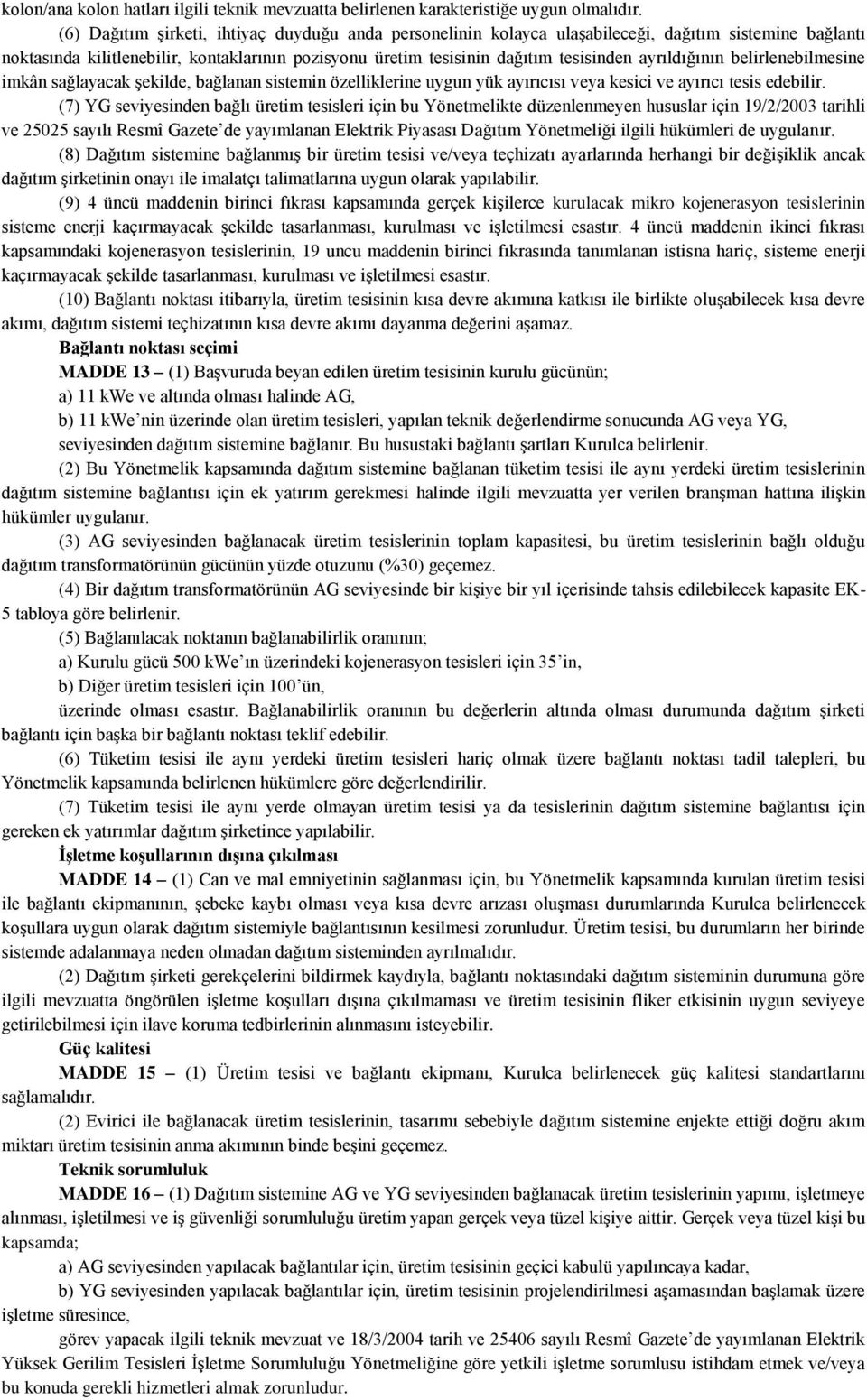 ayrıldığının belirlenebilmesine imkân sağlayacak şekilde, bağlanan sistemin özelliklerine uygun yük ayırıcısı veya kesici ve ayırıcı tesis edebilir.