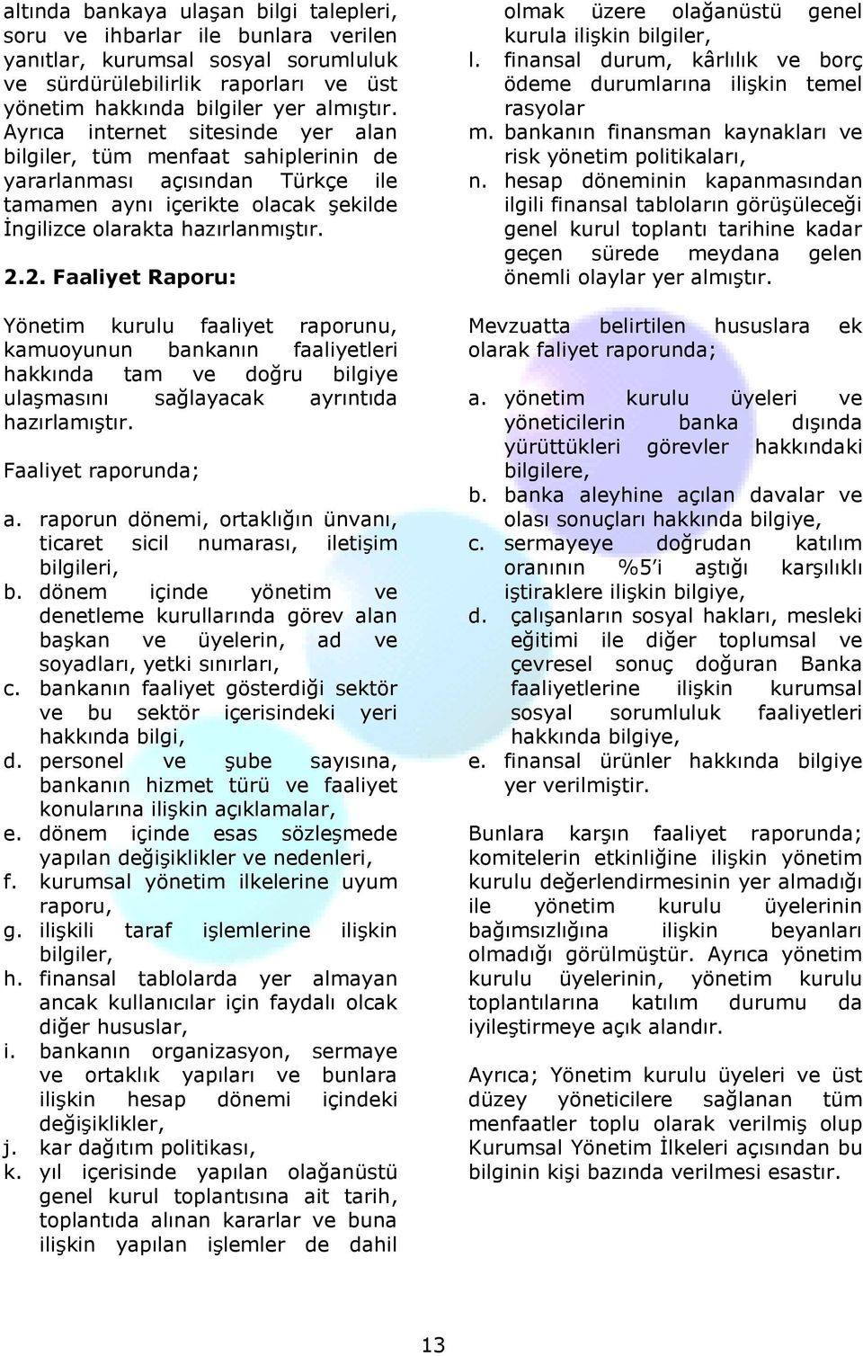 2. Faaliyet Raporu: Yönetim kurulu faaliyet raporunu, kamuoyunun bankanın faaliyetleri hakkında tam ve doğru bilgiye ulaşmasını sağlayacak ayrıntıda hazırlamıştır. Faaliyet raporunda; a.