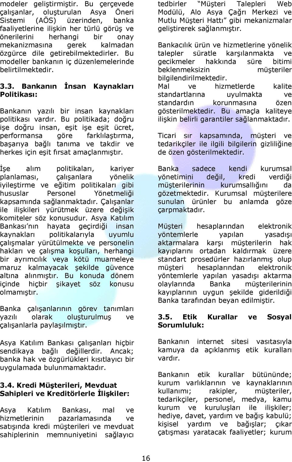 getirebilmektedirler. Bu modeller bankanın iç düzenlemelerinde belirtilmektedir. 3.3. Bankanın İnsan Kaynakları Politikası: Bankanın yazılı bir insan kaynakları politikası vardır.