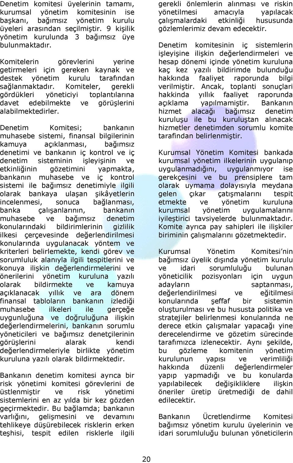 Komiteler, gerekli gördükleri yöneticiyi toplantılarına davet edebilmekte ve görüşlerini alabilmektedirler.