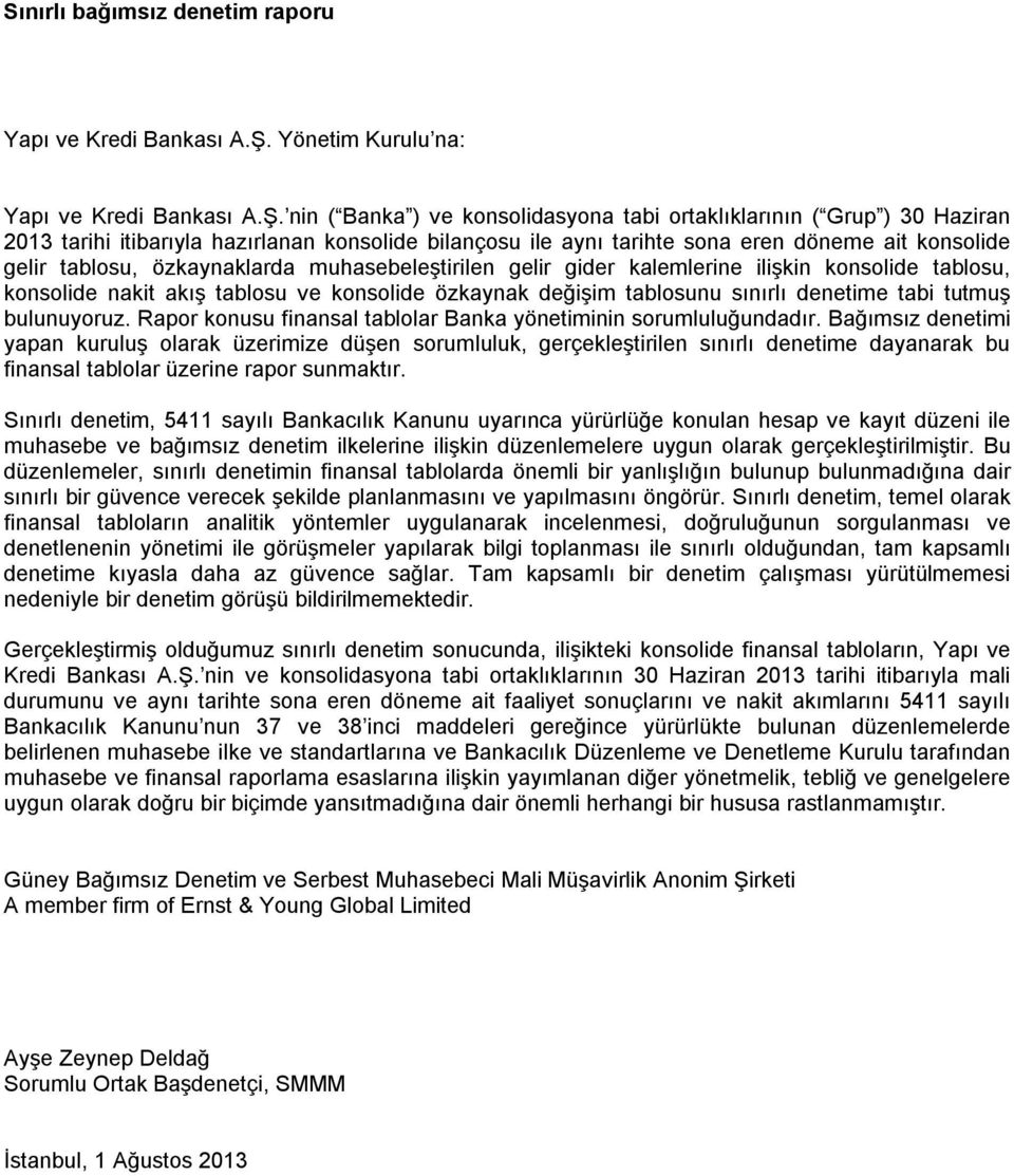 nin ( Banka ) ve konsolidasyona tabi ortaklıklarının ( Grup ) 30 Haziran 2013 tarihi itibarıyla hazırlanan konsolide bilançosu ile aynı tarihte sona eren döneme ait konsolide gelir tablosu,