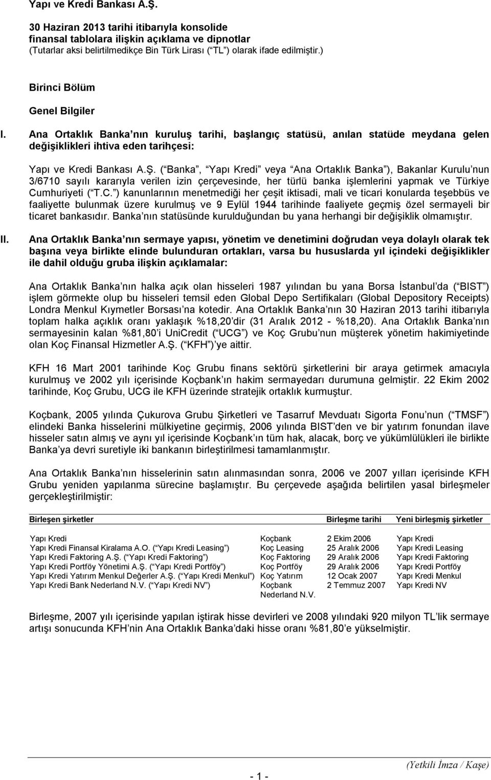 ( Banka, Yapı Kredi veya Ana Ortaklık Banka ), Bakanlar Kurulu nun 3/6710 sayılı kararıyla verilen izin çerçevesinde, her türlü banka işlemlerini yapmak ve Türkiye Cu