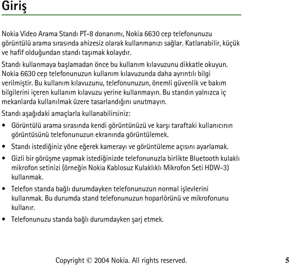 Nokia 6630 cep telefonunuzun kullaným kýlavuzunda daha ayrýntýlý bilgi verilmiþtir.