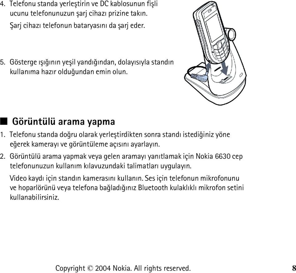 Telefonu standa doðru olarak yerleþtirdikten sonra standý istediðiniz yöne eðerek kamerayý ve görüntüleme açýsýný ayarlayýn. 2.