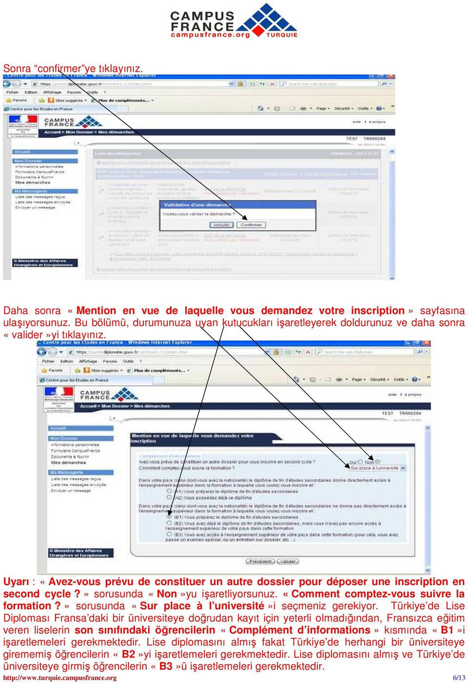 Uyarı : «Avez-vous prévu de constituer un autre dossier pour déposer une inscription en second cycle?» sorusunda «Non»yu işaretliyorsunuz. «Comment comptez-vous suivre la formation?