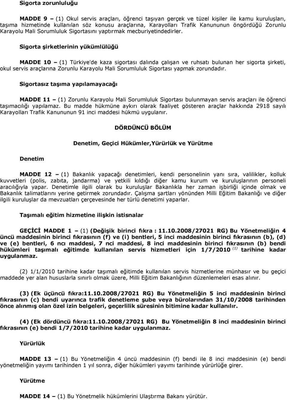 Sigorta Ģirketlerinin yükümlülüğü MADDE 10 (1) Türkiye'de kaza sigortası dalında çalışan ve ruhsatı bulunan her sigorta şirketi, okul servis araçlarına Zorunlu Karayolu Mali Sorumluluk Sigortası