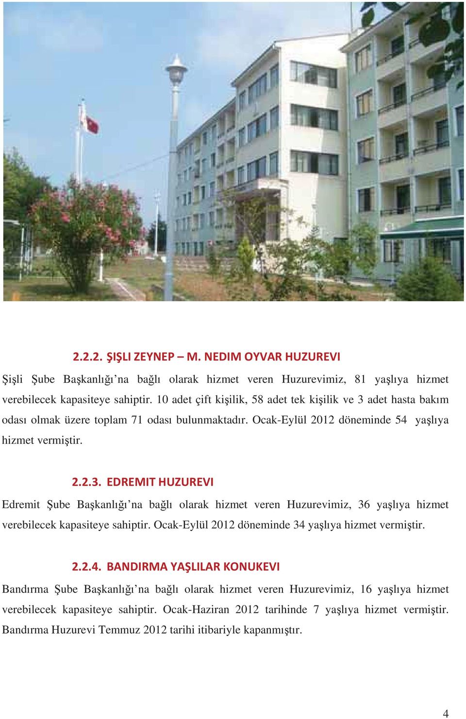 Ocak-Eylül 2012 döneminde 34 yalya hizmet vermitir. 2.2.4. BANDIRMAYALILARKONUKEVI Bandrma ube Bakanl na bal olarak hizmet veren Huzurevimiz, 16 yalya hizmet verebilecek kapasiteye sahiptir.