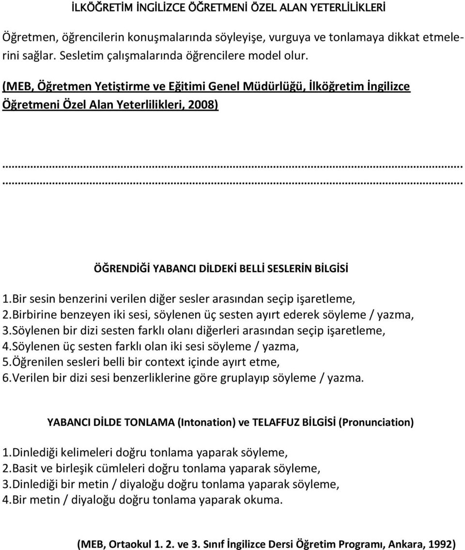 Bir sesin benzerini verilen diğer sesler arasından seçip işaretleme, 2.Birbirine benzeyen iki sesi, söylenen üç sesten ayırt ederek söyleme / yazma, 3.