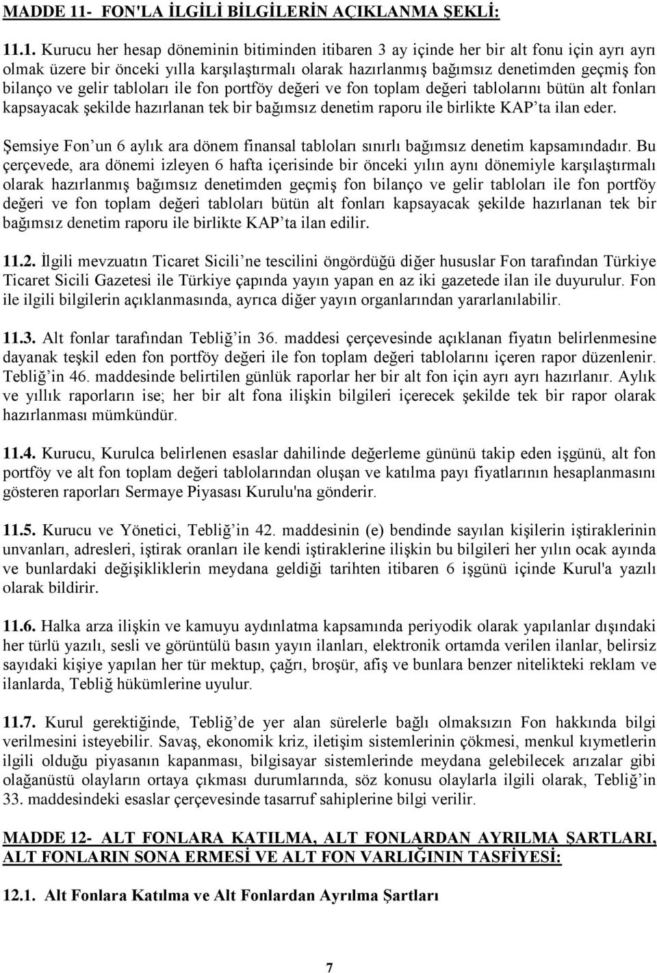 .1. Kurucu her hesap döneminin bitiminden itibaren 3 ay içinde her bir alt fonu için ayrı ayrı olmak üzere bir önceki yılla karģılaģtırmalı olarak hazırlanmıģ bağımsız denetimden geçmiģ fon bilanço