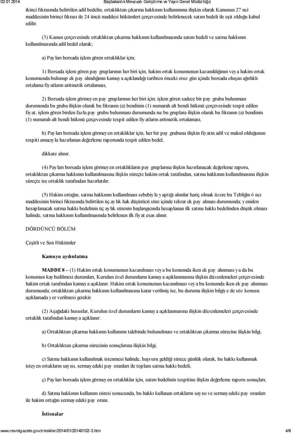 (3) Kanun çerçevesinde ortaklıktan çıkarma hakkının kullanılmasında satım bedeli ve satma hakkının kullanılmasında adil bedel olarak; a) Payları borsada işlem gören ortaklıklar için; 1) Borsada işlem