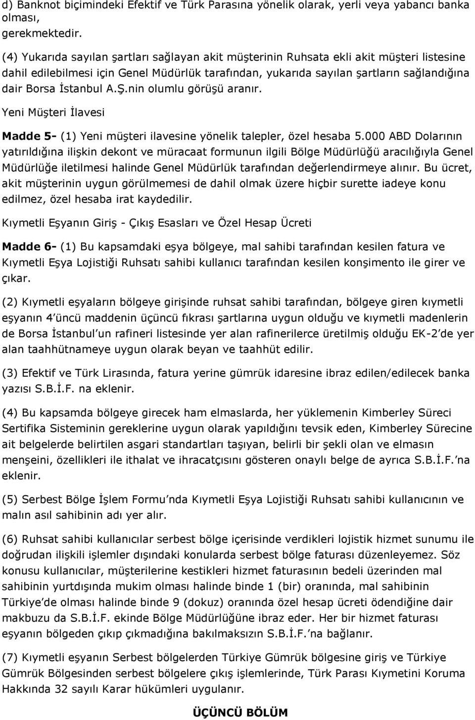 İstanbul A.Ş.nin olumlu görüşü aranır. Yeni Müşteri İlavesi Madde 5- (1) Yeni müşteri ilavesine yönelik talepler, özel hesaba 5.