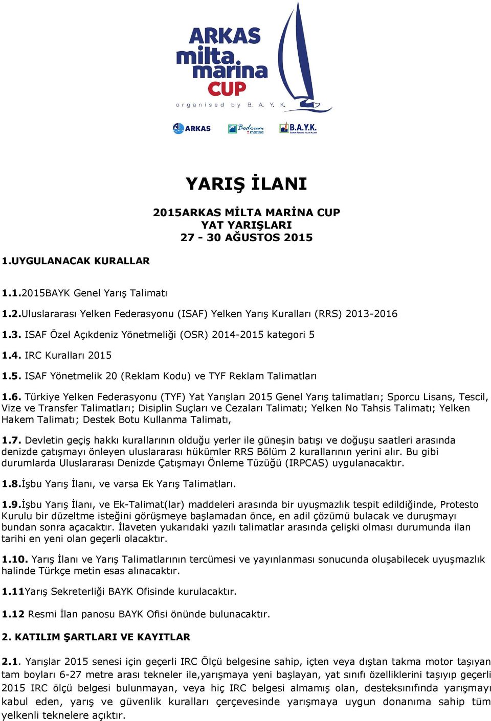 Türkiye Yelken Federasyonu (TYF) Yat Yarışları 2015 Genel Yarış talimatları; Sporcu Lisans, Tescil, Vize ve Transfer Talimatları; Disiplin Suçları ve Cezaları Talimatı; Yelken No Tahsis Talimatı;