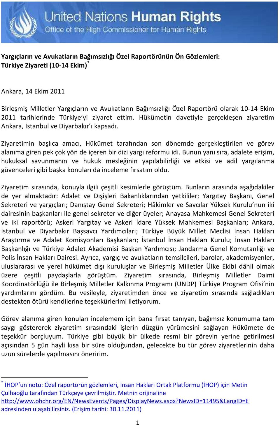 Ziyaretimin başlıca amacı, Hükümet tarafından son dönemde gerçekleştirilen ve görev alanıma giren pek çok yön de içeren bir dizi yargı reformu idi.