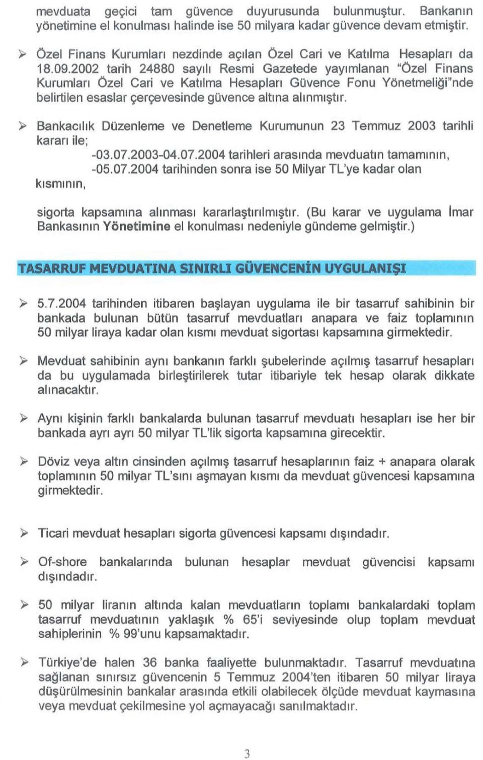 2002 tarih 24880 sayılı Resmi Gazetede yayımlanan "Özel Finans Kurumları özel Cari ve Katılma Hesapları Güvence Fonu Yönetmeliği"nde belirtilen esaslar çerçevesinde govence altına alınmıştır.