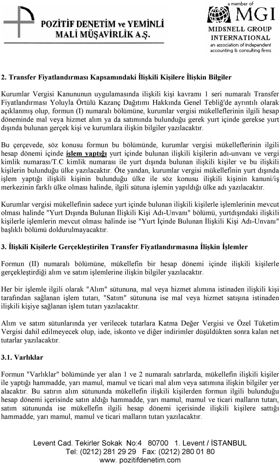 bulunduğu gerek yurt içinde gerekse yurt dışında bulunan gerçek kişi ve kurumlara ilişkin bilgiler yazılacaktır.