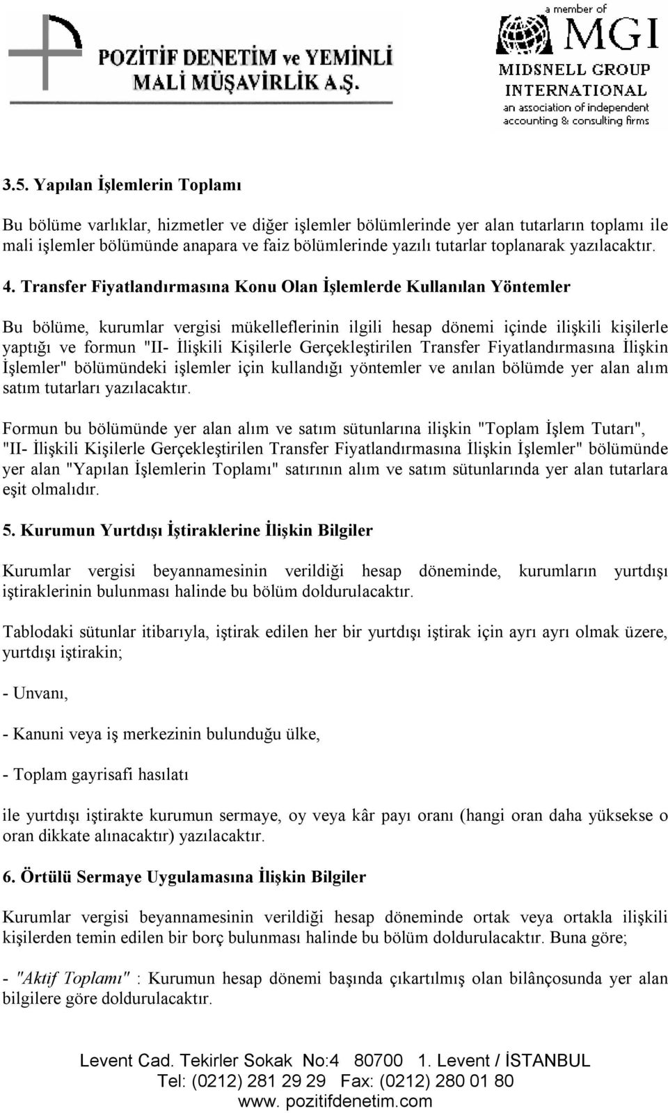 Transfer Fiyatlandırmasına Konu Olan İşlemlerde Kullanılan Yöntemler Bu bölüme, kurumlar vergisi mükelleflerinin ilgili hesap dönemi içinde ilişkili kişilerle yaptığı ve formun "II- İlişkili